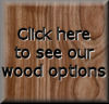 Click to see our wood options